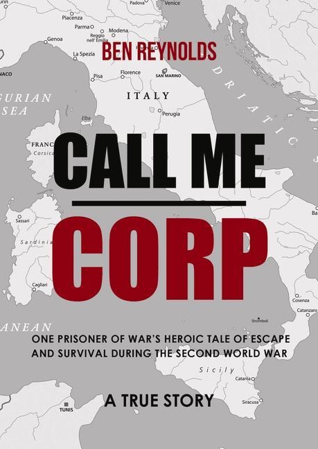 Call Me Corp: One Prisoner of Wars Heroic Tale of Escape and Survival During the Second World War