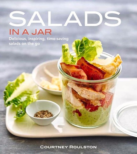 Salads in a Jar: Delicious, Inspiring, Time-Saving Salads on the Go
