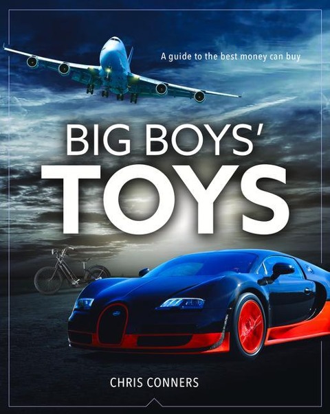 Big Boys Toys: A Guide to the Best Money Can Buy