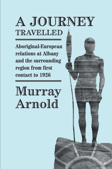 A Journey Travelled: Aboriginal-European Relations at Albany and the Surrounding Regions from First Contact to 1926