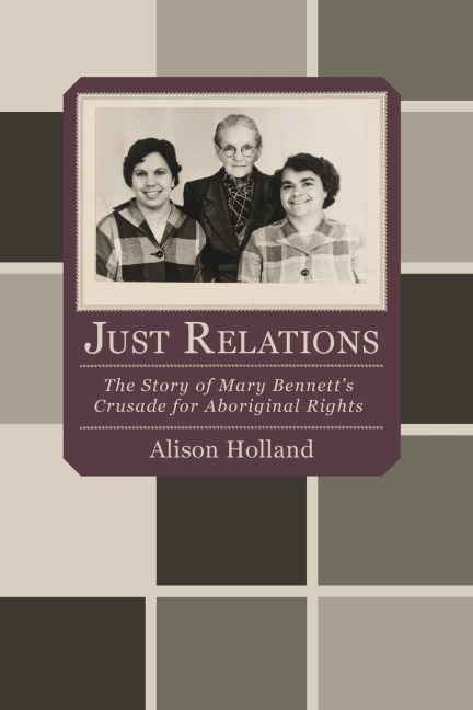 Just Relations: The Story of Mary Bennetts Crusade for Aboriginal Rights