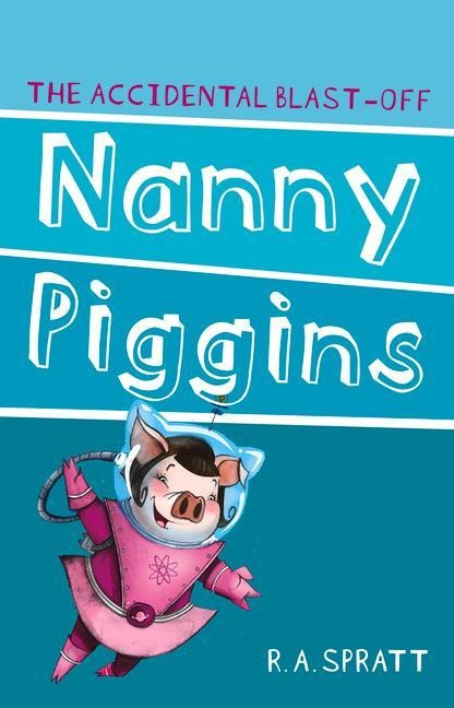 Nanny Piggins and the Accidental Blast-Off: Volume 4