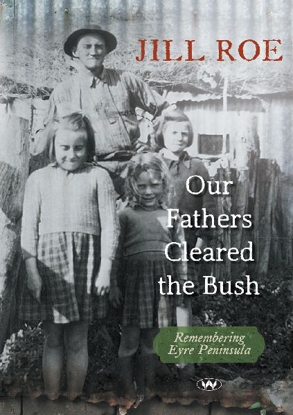 Our Fathers Cleared the Bush: Remembering Eyre Peninsula