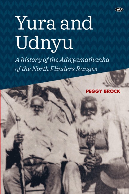 Yura and Udnyu: A history of the Adnyamathanha of the North Flinders Ranges