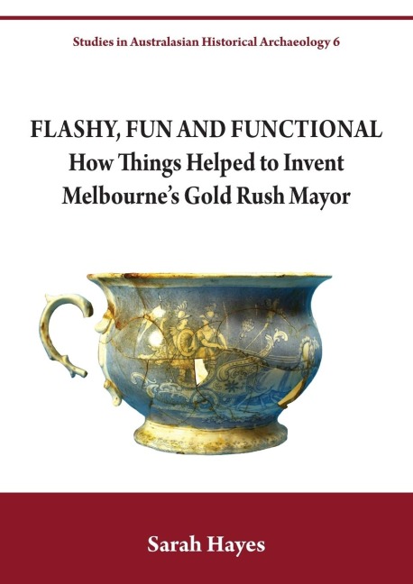 Flashy, Fun and Functional: How Things Helped to Invent Melbournes Gold Rush Mayor