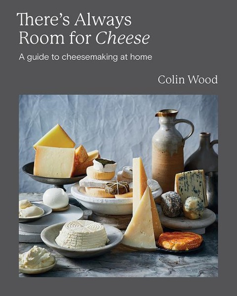 Theres Always Room for Cheese: A Guide to Cheesemaking at Home