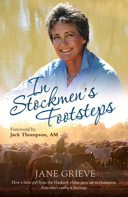 In Stockmens Footsteps: How a Farm Girl from the Blacksoil Plains Grew Up to Champion Australias Outback Heritage