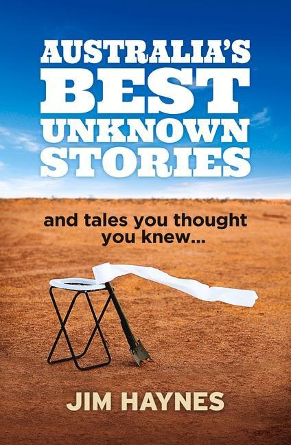 Australia's Best Unknown Stories: And Tales You Thought You Knew...