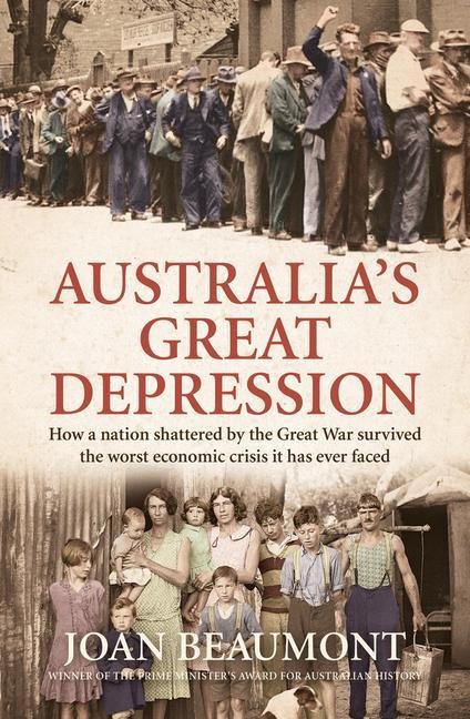 Australias Great Depression: How a Nation Shattered by the Great War Survived the Worst Economic Crisis It Has Ever Faced