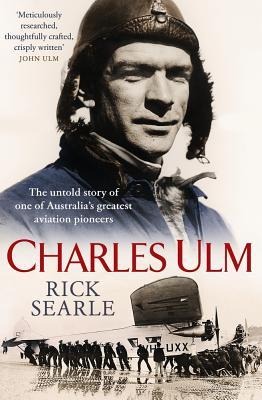 Charles Ulm: The Untold Story of One of Australias Greatest Aviation Pioneers