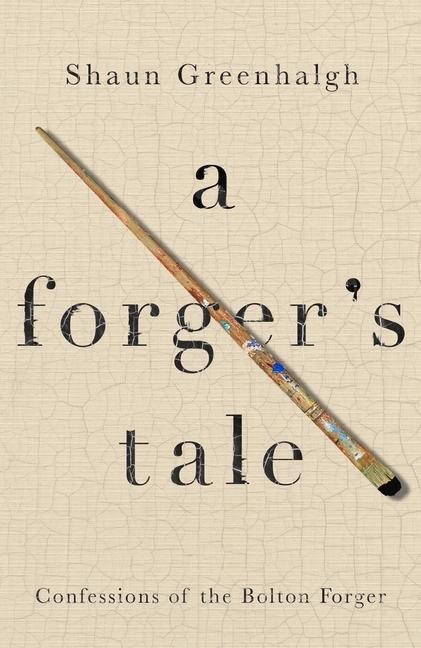 A Forgers Tale: Confessions of the Bolton Forger