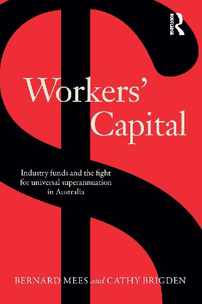 Workers Capital: Industry funds and the fight for universal superannuation in Australia