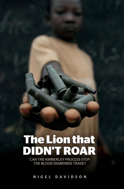 The Lion that Didnt Roar: Can the Kimberley Process Stop the Blood Diamonds Trade?