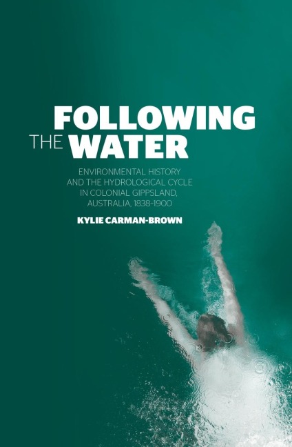 Following the Water: Environmental History and the Hydrological Cycle in Colonial Gippsland, Australia, 1838-1900