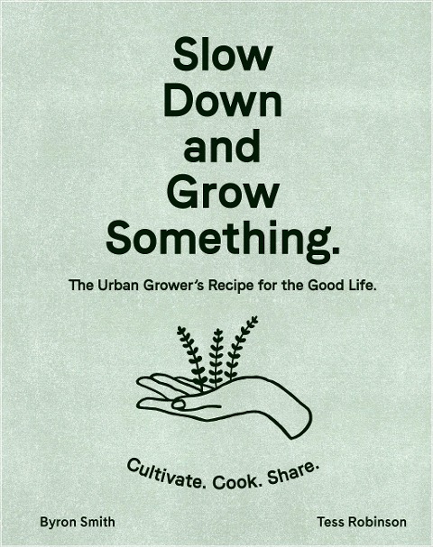 Slow Down and Grow Something: The Urban Growers Recipe for the Good Life