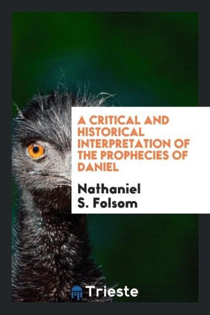 A Critical and Historical Interpretation of the Prophecies of Daniel