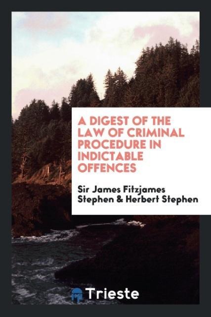 A digest of the law of criminal procedure in indictable offences