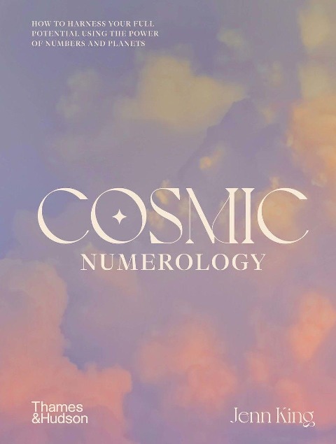 Cosmic Numerology: How to Harness Your Full Potential Using the Power of Numbers and Planets