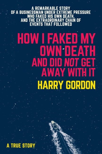 How I Faked My Own Death and Didnt Get Away With It: A true story