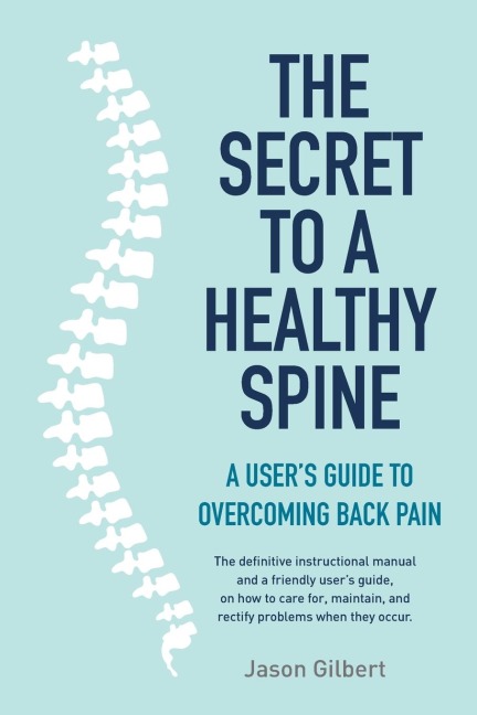 The Secret to a Healthy Spine: A User's Guide to Overcoming Back Pain