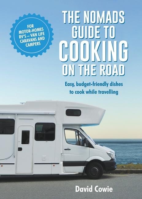The Nomads Guide to Cooking on the Road Ustralia: Easy, Budget-Friendly Dishes to Cook While Travelling