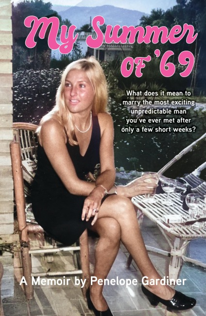 My Summer of 69: What Does It Mean to Marry the Most Exciting Unpredicable Man You've Ever Met After Only a Few Short Weeks