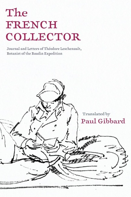 The French Collector: Journal and Letters of Théodore Leschenault,  Botanist of the Baudin Expedition