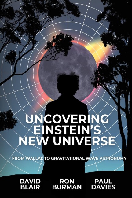 UNCOVERING EINSTEINS NEW UNIVERSE: From Wallal to Gravitational Wave Astronomy