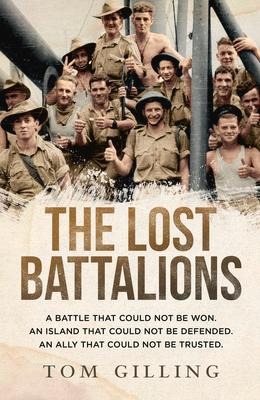 The Lost Battalions: A Battle That Could Not Be Won. an Island That Could Not Be Defended. an Ally That Could Not Be Trusted.