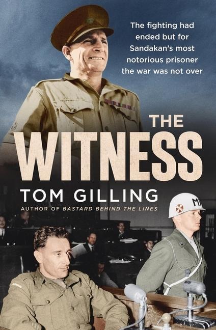 The Witness: The Fighting Had Ended But for Sandakan's Most Notorious Prisoner the War Was Not Over