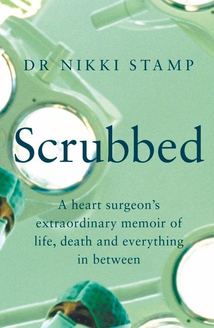 Scrubbed: A Heart Surgeon's Extraordinary Memoir of Life, Death and Everything in Between