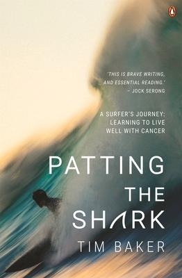 Patting the Shark: A Surfers Journey: Learning to Live Well with Cancer