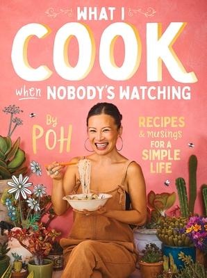 What I Cook When Nobodys Watching: Recipes & Musings for a Simple Life