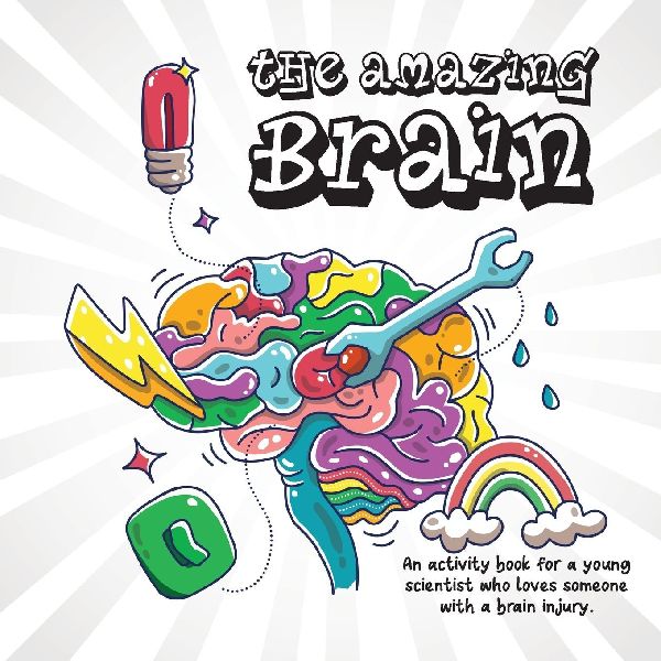 The Amazing Brain: An activity book for a young scientist who loves someone with a brain injury