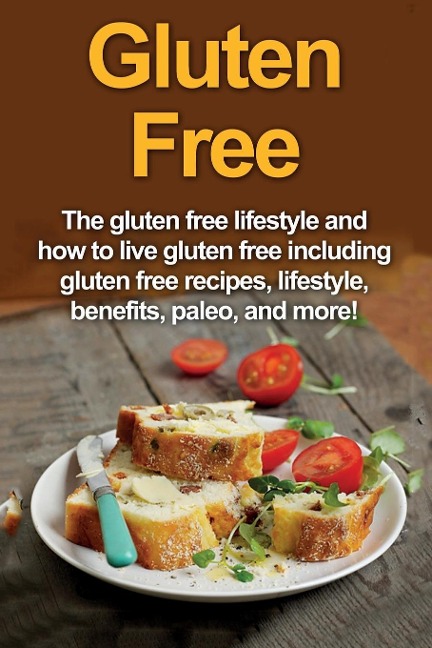 Gluten Free: The gluten free lifestyle and how to live gluten free including gluten free recipes, lifestyle, benefits, Paleo, and more!