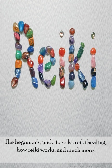 Reiki: The beginners guide to Reiki, Reiki healing, how Reiki works, and much more!