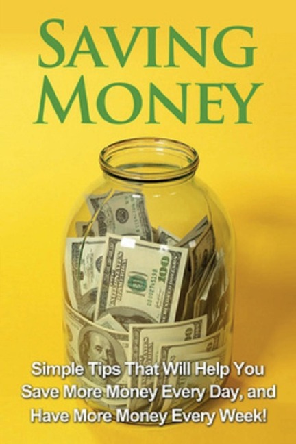 Saving Money: Simple tips that will help you save more money every day, and have more money every week!
