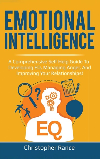 Emotional Intelligence: A comprehensive self help guide to developing EQ, managing anger, and improving your relationships!