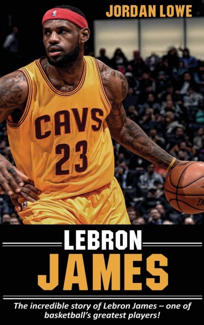LeBron James: The incredible story of LeBron James - one of basketballs greatest players!