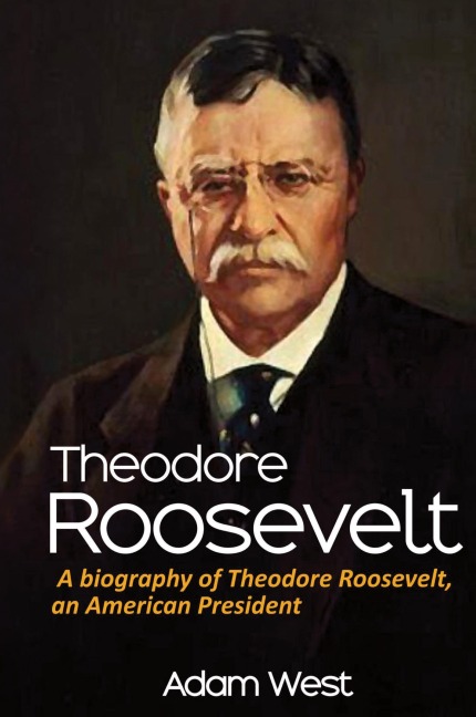 Theodore Roosevelt: A biography of Theodore Roosevelt, an American President