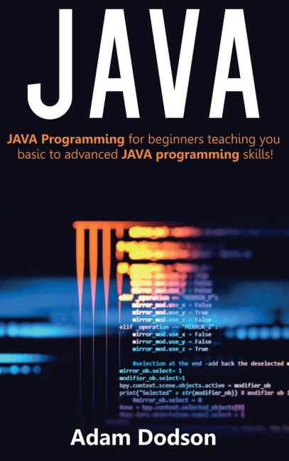 JAVA: Java Programming for beginners teaching you basic to advanced JAVA programming skills!