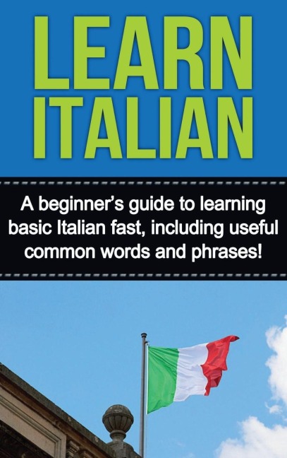 Learn Italian: A beginners guide to learning basic Italian fast, including useful common words and phrases!