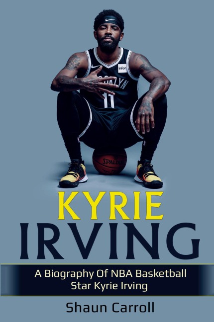 Kyrie Irving: A biography of NBA basketball star Kyrie Irving