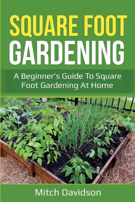 Square Foot Gardening: A Beginners Guide to Square Foot Gardening at Home