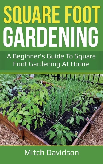 Square Foot Gardening: A Beginners Guide to Square Foot Gardening at Home
