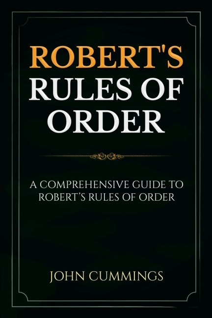 Roberts Rules of Order: A Comprehensive Guide to Roberts Rules of Order