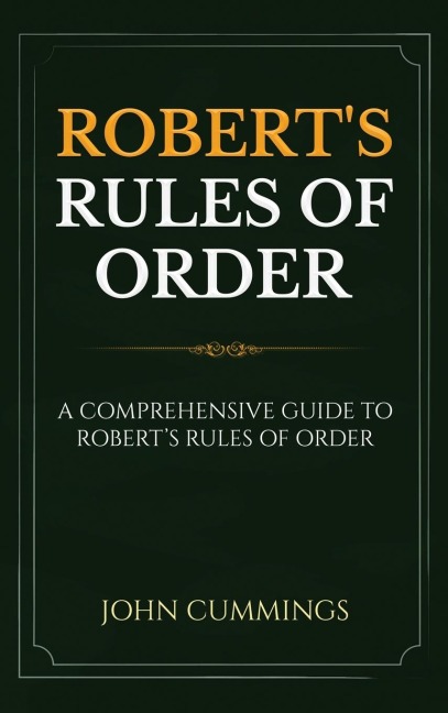 Roberts Rules of Order: A Comprehensive Guide to Roberts Rules of Order