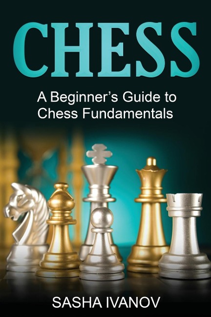 Chess: A Beginners Guide to Chess Fundamentals