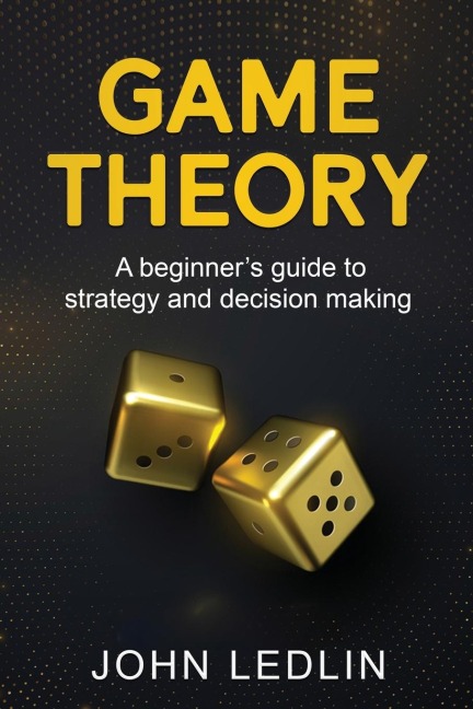 Game Theory: A Beginners Guide to Strategy and Decision-Making