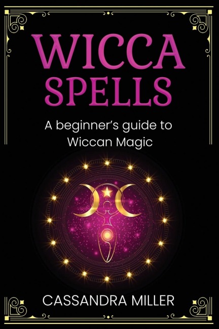 Wicca Spells: A Beginners Guide to Wiccan Magic